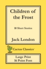Children of the Frost (Cactus Classics Large Print) : 10 Short Stories; 16 Point Font; Large Text; Large Type - Book