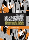 Change Management in Organizations : A Comprehensive Guide to Effective Implementation - Book
