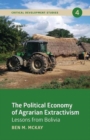 The Political Economy of Agrarian Extractivism : Lessons From Bolivia - Book