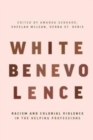 White Benevolence : Racism and Colonial Violence in the Helping Professions - Book