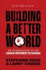 Building A Better World : An Introduction to the Labour Movement in Canada - Book