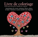 Livre de Coloriage Pour Adultes Sur Le Theme de l'Amour : 55 Images a Colorier Sur Le Theme de l'Amour (Coeurs, Animaux, Fleurs, Arbres, La ... Autres Motifs Tout Mignons) (French Edition) - Book
