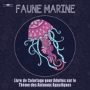 Livre de Coloriage Pour Adultes Sur Le Theme de la Faune Marine : Livre de Coloriage Pour Adultes Sur Le Theme Des Animaux Aquatiques Comprenant Un ... ! (21,6 CM X 21,6 CM - Bleu) (French Edition) - Book