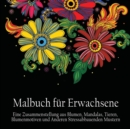 Malbuch Fur Erwachsene : Eine Zusammenstellung Aus Blumen, Mandalas, Tieren, Blumenmotiven Und Anderen Stressabbauenden Mustern (German Edition) - Book