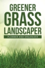 Greener Grass Landscaper Planner and Organizer : 234-Page Daily Planner and Professional Organizer for Landscapers (6 X 9 / Green) - Book