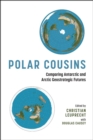Polar Cousins : Comparing Antarctic and Arctic Geostrategic Futures - Book