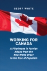 Working for Canada : A Pilgrimage in Foreign Affairs from the New World Order to the Rise of Populism - Book