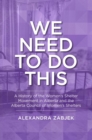 We Need to Do This : A History of the Women's Shelter Movement in Alberta and the Alberta Council of Women's Shelters - Book