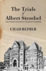 The Trials of Albert Stroebel : Love, Murder and Justice at the End of the Frontier - Book