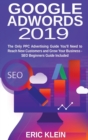 Google AdWords 2019 : The Only PPC Advertising Guide You'll Need to Reach New Customers and Grow Your Business - SEO Beginners Guide Included - Book