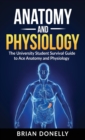 Anatomy & Physiology : The University Student Survival Guide to Ace Anatomy and Physiology - Book