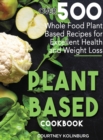Plant-Based Cookbook : Over 500 Whole Food Plant-Based Recipes for Excellent Health and Healthy Weight Loss - Book