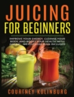 Juicing for Beginners : Improve Your Energy, Cleanse Your Body, and Boost Your Health - Weight Loss Plan Included - Book