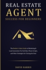 Real Estate Agent Success for Beginners : The Realtor's Sales Guide to Marketing & Lead Generation via YouTube, Phone Scripts, and Other Strategies for Closing the Deal - Book