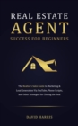 Real Estate Agents Success for Beginners : The Realtor's Sales Guide to Marketing & Lead Generation Via YouTube, Phone Scripts, and Other Strategies for Closing the Deal - eBook