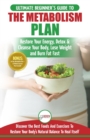 Metabolism Plan : The Ultimate Beginner's Metabolism Plan Diet Guide to Restore Your Energy, Detox & Cleanse Your Body, Lose Weight and Burn Body Fat Fast - Book