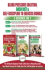Blood Pressure Solution, Dash Diet & Self-Discipline To Exercise - 3 Books in 1 Bundle : The Ultimate Beginner's Book Collection To Naturally Lower Your Blood Pressure & Learn Exercise Discipline - Book