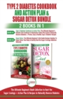 Type 2 Diabetes Cookbook and Action Plan & Sugar Detox - 2 Books in 1 Bundle : The Ultimate Beginner's Bundle Guide to Beat the Sugar Cravings + Action Plan & Recipes to Naturally Reverse Diabetes - Book