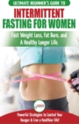 Intermittent Fasting For Women : The Ultimate Beginner's Guide to Fast Weight Loss, Fat Burn, and A Healthy Longer Life. Powerful Strategies to Control Your Hunger & Live a Healthier life! - Book
