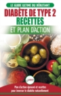 Diab?te de Type 2 : Livre de Recettes et Plan D'Action: R?gime Pour Diab?tique et Pr?diab?tique D?butant + Recettes Naturelles Pour Gu?rir et Inverser le Diab?te (Livre en Fran?ais/Diabetes French Boo - Book