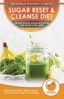 Sugar Reset & Cleanse Diet : The Ultimate Beginner's Sugar Reset & Cleanse Your System Diet Guide - 30-Day Natural Sugar Detox Plan, Lose Weight & Feel Great (Without Going Crazy & Fight Cravings!) - Book