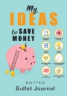 My Ideas to Save Money - Dotted Bullet Journal : Medium A5 - 5.83X8.27 - Book