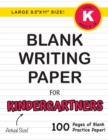 Blank Writing Paper for Kindergartners (Large 8.5"x11" Size!) : (Ages 5-6) 100 Pages of Blank Practice Paper! - Book