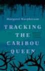 Tracking the Caribou Queen : Memoir of a Settler Girlhood - Book