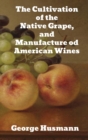 The Cultivation of The Native Grape, and Manufacture of American Wines - Book