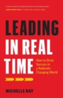 Leading in Real Time : How to Drive Success in a Radically Changing World - Book