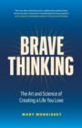 Brave Thinking : The Art and Science of Creating a Life You Love - Book