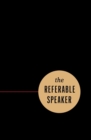 The Referable Speaker : Your Guide to Building a Sustainable Speaking Career-No Fame Required - Book