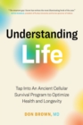 Understanding Life : Tap Into An Ancient Cellular Survival Program to Optimize Health and Longevity - Book