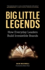 Big Little Legends : How Everyday Leaders Build Irresistible Brands - Book