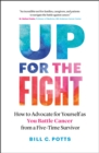 Up for the Fight : How to Advocate for Yourself as You Battle Cancer-from a Five-Time Survivor - Book