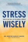 Stress Wisely : How to Be Well in an Unwell World - Book