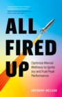 All Fired Up : Optimize Mental Wellness to Ignite Joy and Fuel Peak Performance - eBook