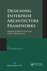 Designing Enterprise Architecture Frameworks : Integrating Business Processes with IT Infrastructure - Book