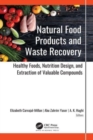 Natural Food Products and Waste Recovery : Healthy Foods, Nutrition Design, and Extraction of Valuable Compounds - Book