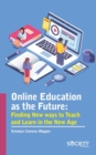 Online Education as the Future : Finding New Ways to Teach and Learn in the New Age - Book