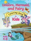 The Unicorn, Mermaid, and Fairy Coloring Book for Kids : (Ages 4-8) With Unique Coloring Pages! - Book