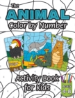 The Animal Color by Number Activity Book for Kids : (Ages 4-8) Includes A Variety of Animals! (Wild Life, Woodland Animals, Sea Life and More!) - Book