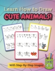 Learn How to Draw Cute Animals! : (Ages 4-8) Step-By-Step Drawing Activity Book for Kids (How to Draw Book) - Book