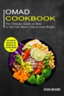 Omad Cookbook : The Ultimate Guide on How to Use One Meal a Day to Lose Weight (The Powerful Secrets of the Omad Diet for Extreme Weight Loss) - Book