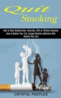 Quit Smoking : How to Master Your Life, Escape Nicotine Addiction With Results That Last (How to Stop Smoking Now, Naturally, With or Without Hypnosis) - Book