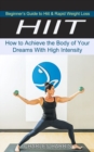 Hiit : Beginner's Guide to Hiit & Rapid Weight Loss (How to Achieve the Body of Your Dreams With High Intensity) - Book