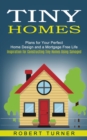 Tiny Homes : Plans for Your Perfect Home Design and a Mortgage Free Life (Inspiration for Constructing Tiny Homes Using Salvaged) - Book