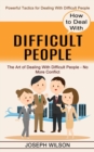 How to Deal With Difficult People : Powerful Tactics for Dealing With Difficult People (The Art of Dealing With Difficult People - No More Conflict) - Book