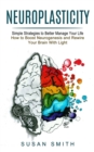 Neuroplasticity : Simple Strategies to Better Manage Your Life (How to Boost Neurogenesis and Rewire Your Brain With Light) - Book