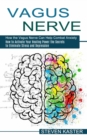 Vagus Nerve : How the Vagus Nerve Can Help Combat Anxiety (How to Activate Your Healing Power the Secrets to Eliminate Stress and Depression) - Book